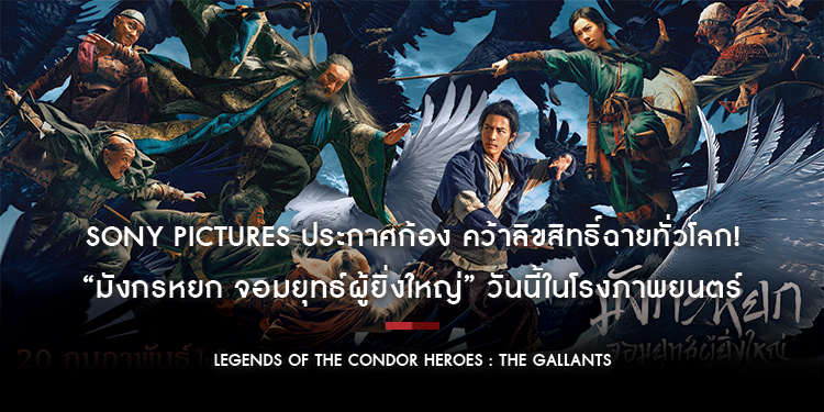 Sony Pictures ประกาศก้อง คว้าลิขสิทธิ์ฉายทั่วโลก ! “Legends Of The Condor Heroes: The Gallants มังกรหยก จอมยุทธ์ผู้ยิ่งใหญ่” วันนี้ในโรงภาพยนตร์